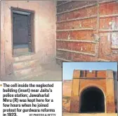  ?? HT PHOTOS & GETTY ?? The cell inside the neglected building (inset) near Jaitu’s police station; Jawaharlal Nhru (R) was kept here for a few hours when he joined protest for gurdwara reforms in 1923.