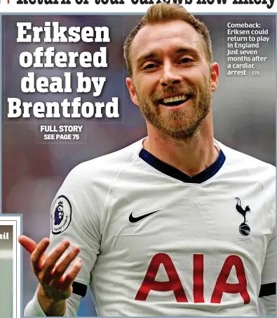  ?? EPA ?? Comeback: Eriksen could return to play in England just seven months after a cardiac arrest