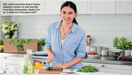  ?? ?? DGL chief executive Simon Henry labelled a photo of chef and My Food Bag ambassador Nadia Lim as ‘‘a little bit of Eurasian fluff’’.