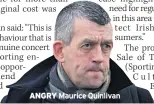  ??  ?? Maurice Quinlivan ANGRY