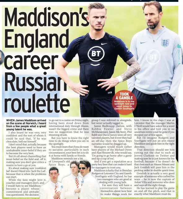  ??  ?? Maddison is in the spotlight now and must listen to Gareth Southgate TOOK A GAMBLE