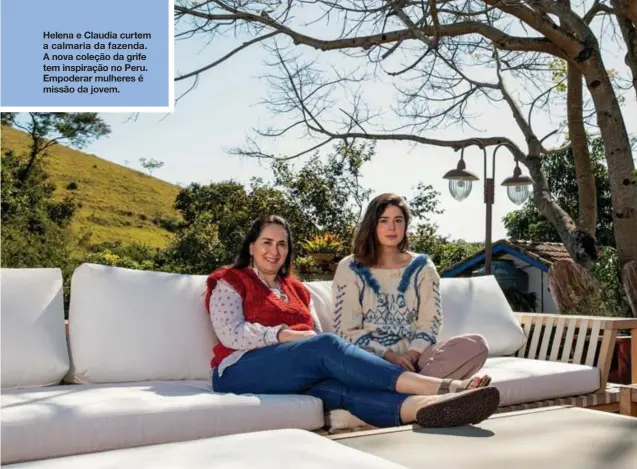  ??  ?? Helena e Claudia curtem a calmaria da fazenda. A nova coleção da grife tem inspiração no Peru. Empoderar mulheres é missão da jovem.