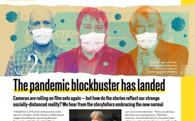  ??  ?? Beyond the mask: John August, Ben Wheatley and Michael Bay — the pandemic is set to play a leading role in future filmmaking.