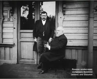  ??  ?? Russian rendez-vous: composers Balakirev (seated) and Glazunov
