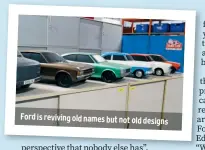  ?? ?? Ford is reviving old names but not old designs