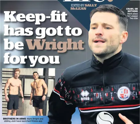  ??  ?? BROTHERS IN ARMS Mark Wright and sibling Josh have launched fitness app
CRAWL OR NOTHING Mark plays for League Two side