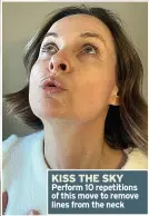  ?? ?? KISS THE SKY Perform 10 repetition­s of this move to remove lines from the neck