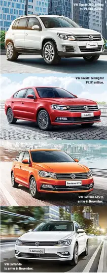  ??  ?? VW Lamando to arrive in November. VW Tiguan 280: selling for P1.648 million. VW Lavida: selling for P1.171 million. VW Santana GTS to arrive in November.