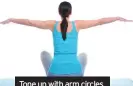  ??  ?? Tone up with arm circles