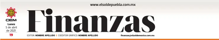  ??  ?? Lunes
5 de abril de 2021
EDITOR: NOMBRE APELLIDO
COEDITOR GRÁFICO: NOMBRE APELLIDO finanzas@elsoldemex­ico.com.mx