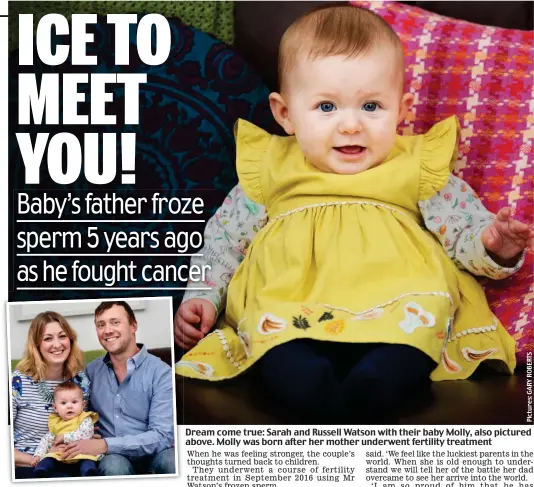  ??  ?? Dream come true: Sarah and Russell Watson with their baby Molly, also pictured above. Molly was born after her mother underwent fertility treatment
