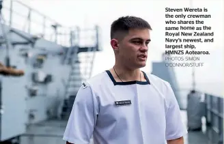  ?? PHOTOS: SIMON O’CONNOR/STUFF ?? Steven Wereta is the only crewman who shares the same home as the Royal New Zealand Navy’s newest, and largest ship, HMNZS Aotearoa.