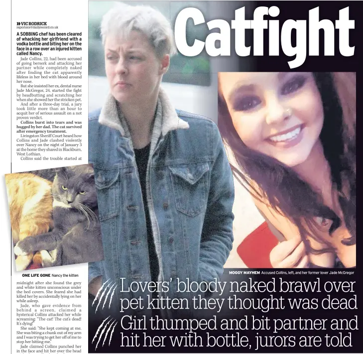  ??  ?? ONE LIFE GONE Nancy the kitten MOGGY MAYHEM Accused Collins, left, and her former lover Jade McGregor