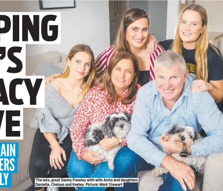  ?? ?? The late, great Danny Frawley with wife Anita and daughters Danielle, Chelsea and Keeley. Picture: Mark Stewart