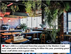  ?? ?? Tiger’s Milk is a restaurant franchise popular in the Western Cape and other parts of KZN that is coming to Hilton this year, promising great food, craft drinks and a good vibe.