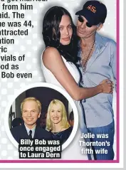  ??  ?? Billy Bob was once engaged to Laura Dern
Jolie was Thornton’s fifth wife