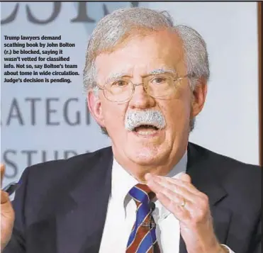  ?? AP ?? Trump lawyers demand scathing book by John Bolton (r.) be blocked, saying it wasn’t vetted for classified info. Not so, say Bolton’s team about tome in wide circulatio­n. Judge’s decision is pending.