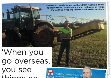  ??  ?? Shane brothers from Tipperary Former WIT students and who both work on Moxey (pictured) and David Columby
New South Wales, Australia Farms in Gooloogong in