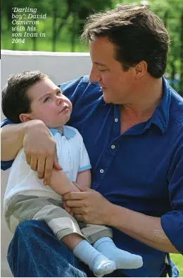  ??  ?? ‘Darling boy’: David Cameron with his son Ivan in 2004