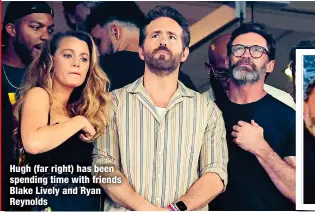  ?? ?? Hugh (far right) has been spending time with friends Blake Lively and Ryan Reynolds