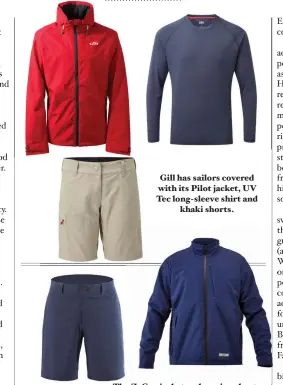  ??  ?? Gill has sailors covered with its Pilot jacket, UV Tec long-sleeve shirt and khaki shorts.
The Z-cru jacket and marine shorts from Zhik come in men’s and women’s cuts and a wide range of sizes.