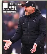  ?? ?? ■
FAIR PLAY: Saints boss Ralph Hasenhuttl