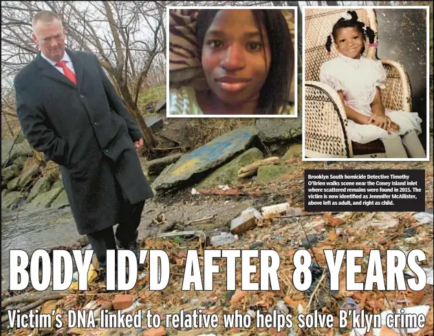  ?? ?? Brooklyn South homicide Detective Timothy O’Brien walks scene near the Coney Island inlet where scattered remains were found in 2015. The victim is now identified as Jennnifer McAllister, above left as adult, and right as child.