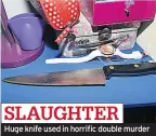  ??  ?? SLAUGHTER Huge knife used in horrific double murder