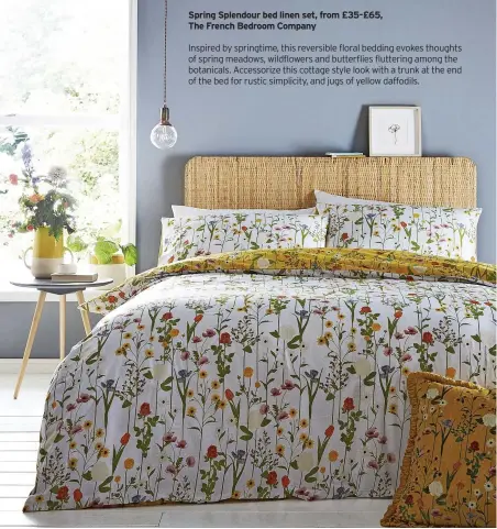  ?? ?? Spring Splendour bed linen set, from £35-£65, The French Bedroom Company
Inspired by springtime, this reversible floral bedding evokes thoughts of spring meadows, wildflower­s and butterflie­s fluttering among the botanicals. Accessoriz­e this cottage style look with a trunk at the end of the bed for rustic simplicity, and jugs of yellow daffodils.