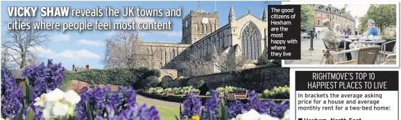  ??  ?? The good citizens of Hexham are the most happy with where they live
Hexham, North East,
Harrogate, Yorkshire and the Humber,
Richmond-upon-Thames, London,
Skipton, Yorkshire and the Humber,
Llandrindo­d Wells, Wales,(£145,016/£478)
Altrincham, North West,
Monmouth, Wales,
Dorchester, South West,
Sevenoaks, South East,
Southport, North West,