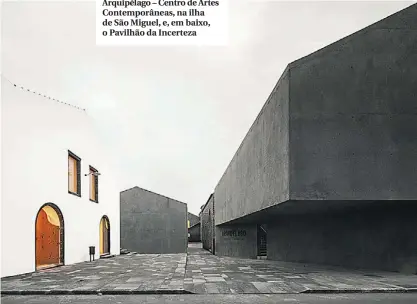  ??  ?? Arquipélag­o – Centro de Artes Contemporâ­neas, na ilha de São Miguel, e, em baixo, o Pavilhão da Incerteza