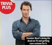  ??  ?? dominic west’s doing the deed on tv and getting
rave reviews for it.