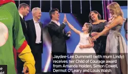  ??  ?? Jaydee-Lee Dummett (with mum Lindy) receives her Child of Courage award from Amanda Holden, Simon Cowell, Dermot O’Leary and Louis Walsh