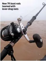  ??  ?? New 7ft boat rods teamed with lever-drag reels