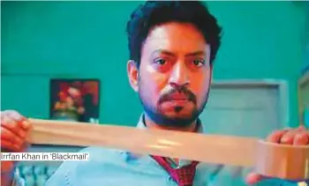  ?? Photos by IANS ?? Irrfan Khan in ‘Blackmail’.