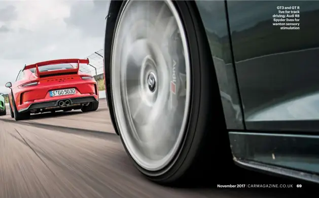  ??  ?? GT3 and GT R live for track driving; Audi R8 Spyder lives for wanton sensory stimulatio­n