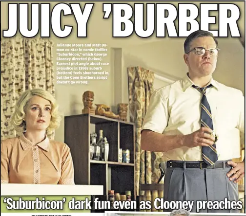  ??  ?? Julianne Moore and Matt Damon co-star in comic thriller “Suburbicon,” which George Clooney directed (below). Earnest plot angle about race prejudice in 1950s suburb (bottom) feels shoehorned in, but the Coen Brothers script doesn’t go wrong.