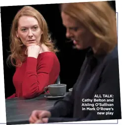  ??  ?? ALL TALK: Cathy Belton and Aisling O’Sullivan in Mark O’Rowe’s new play