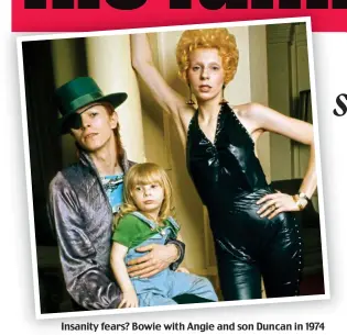  ??  ?? Insanity fears? Bowie with Angie and son Duncan in 1974