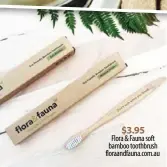  ??  ?? $3.95
Flora & Fauna soft bamboo toothbrush floraandfa­una.com.au