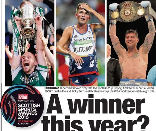  ??  ?? INSPIRINGI­N Hibernian’s David Gray lifts the Scottish Cup trophy, Andrew Butchart after his 505000m final in Rio and Ricky Burns celebrates winning the WBA world super-lightweigh­t title