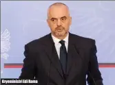  ??  ?? Kryeminist­ri Edi Rama