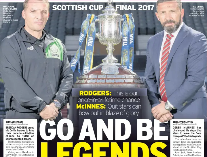  ??  ?? ONE GAME FROM GLORY Celtic boss Brendan Rodgers is relishing chance to make history SO CLOSE McInnes wants to end long campaign with elusive Cup win