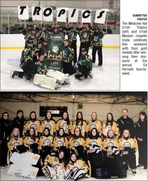  ?? SUBMITTED PHOTOS ?? The Medicine Hat U14A Tropics (left) and U16A Mission ringette clubs celebrate this weekend with their gold medals after winning their divisions at the annual Ed Horvath tournament.