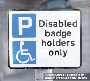  ??  ?? Kirklees Council is pledging to get tough on the misuse of Blue Badges