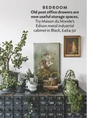  ??  ?? BEDROOM Old post office drawers are now useful storage spaces. Try Maison du Monde’s Edison metal industrial cabinet in Black, £464.50