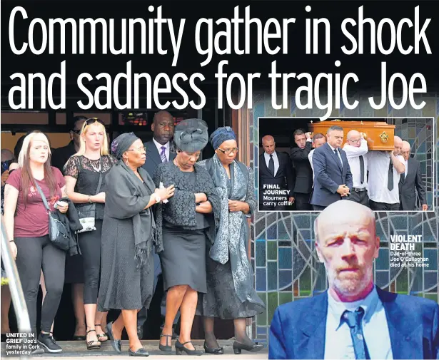  ??  ?? UNITED IN GRIEF FINAL JOURNEY VIOLENT DEATH Dad-of-three Joe O’callaghan died at his home