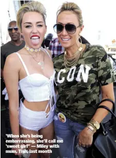  ??  ?? ‘When she’s being embarrassi­ng, she’ll call me ‘sweet girl’’ — Miley with mum, Tish, last month