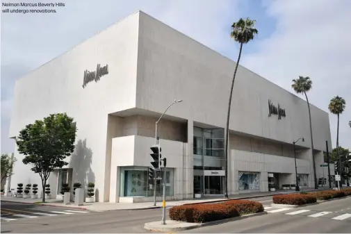  ?? ?? Neiman Marcus Beverly Hills will undergo renovation­s.