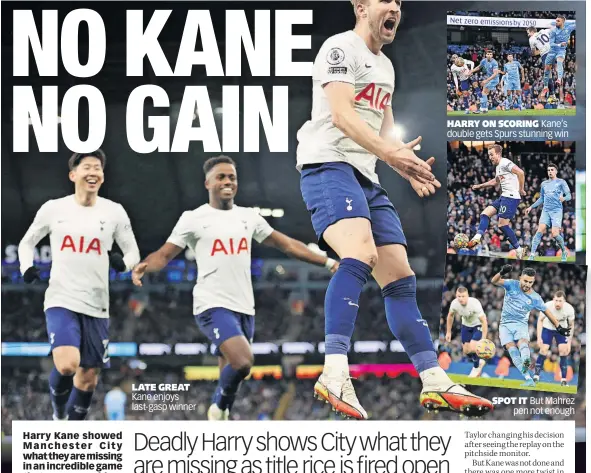  ?? ?? LATE GREAT Kane enjoys last-gasp winner
HARRY ON SCORING Kane’s double gets Spurs stunning win
But Mahrez pen not enough